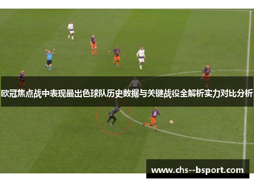 欧冠焦点战中表现最出色球队历史数据与关键战役全解析实力对比分析